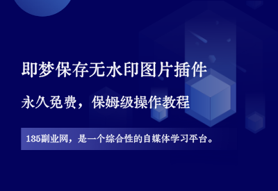 即梦保存无水印图片插件，永久免费！-135副业网